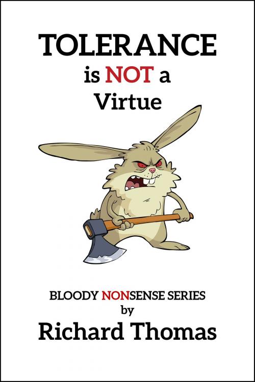 Cover of the book Tolerance is NOT a Virtue. by Richard Thomas, Richard Thomas