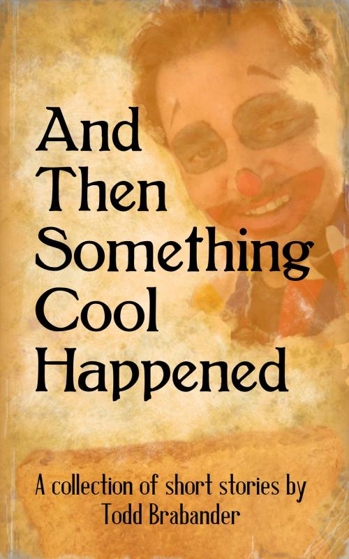 Cover of the book And Then Something Cool Happened by Todd Brabander, Todd Brabander