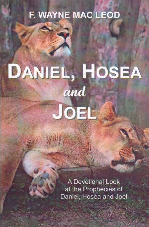 Cover of the book Daniel, Hosea and Joel by F. Wayne Mac Leod, F. Wayne Mac Leod