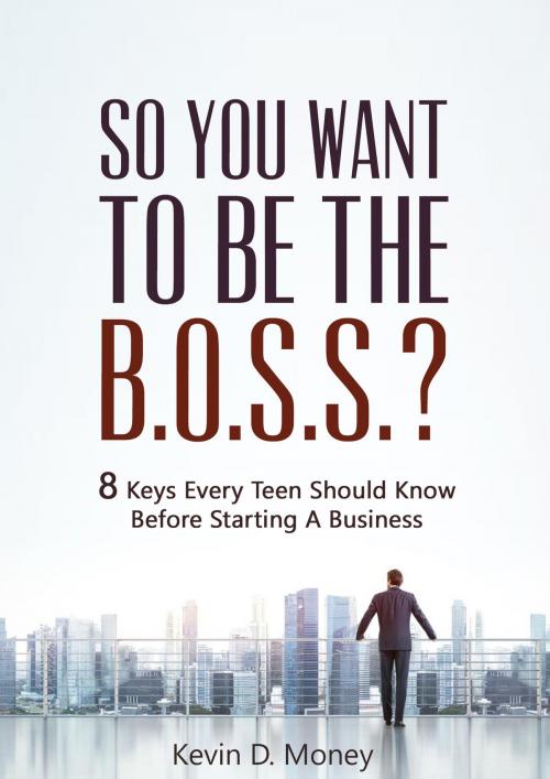 Cover of the book So You Want To Be The B.O.S.S.? by Kevin Money, Kevin Money