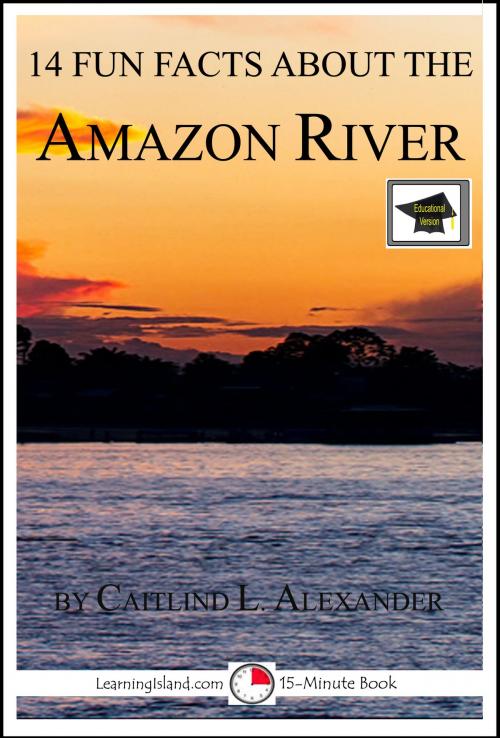 Cover of the book 14 Fun Facts About the Amazon River: Educational Version by Caitlind L. Alexander, LearningIsland.com