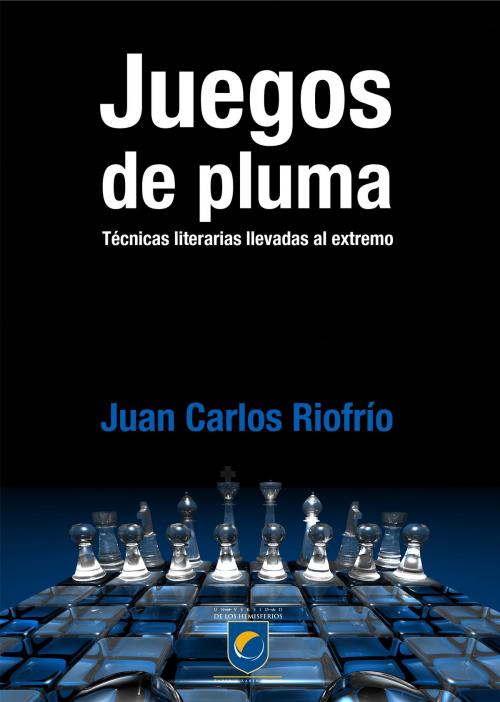 Cover of the book Juegos de pluma. Técnicas literarias llevadas al extremo by Juan Carlos Riofrío Martínez-Villalba, Universidad de Los Hemisferios (Quito, Ecuador)