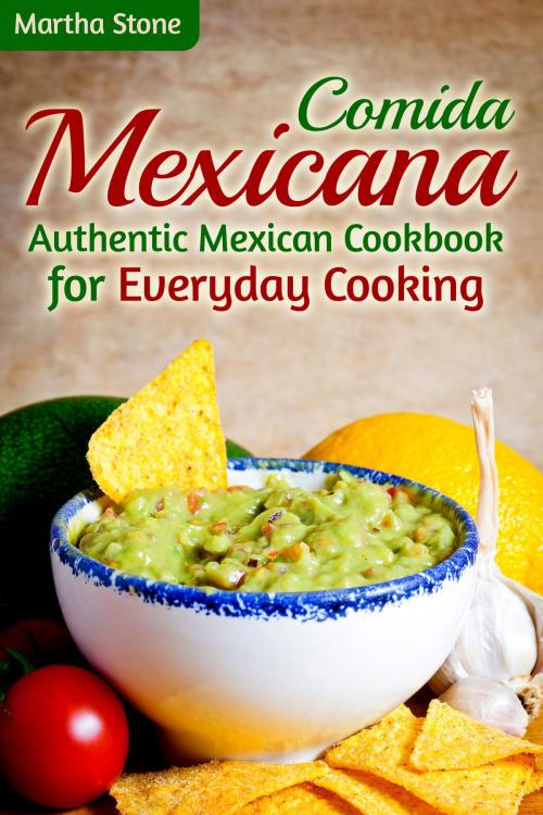 Cover of the book Comida Mexicana: Authentic Mexican Cookbook for Everyday Cooking by Martha Stone, Martha Stone