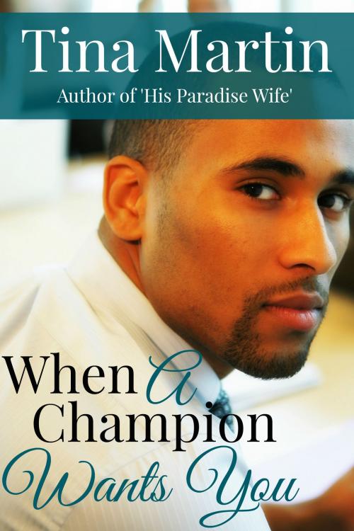 Cover of the book When A Champion Wants You by Tina Martin, Tina Martin