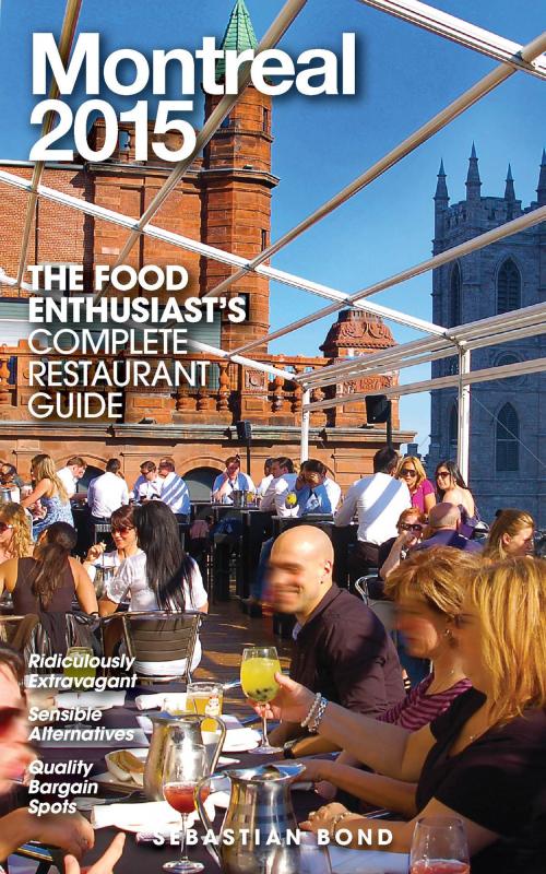 Cover of the book Montreal - 2015 (The Food Enthusiast’s Complete Restaurant Guide) by Sebastian Bond, Andrew Delaplaine