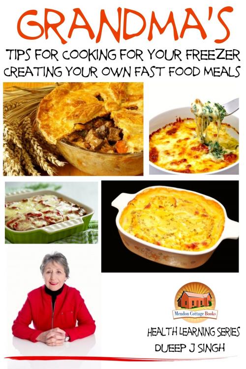 Cover of the book Grandma's Tips for Cooking for Your Freezer: Creating your own Fast Food Meals by Dueep J. Singh, Mendon Cottage Books