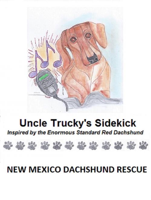 Cover of the book Uncle Trucky's Sidekick by New Mexico Dachshund Rescue, New Mexico Dachshund Rescue