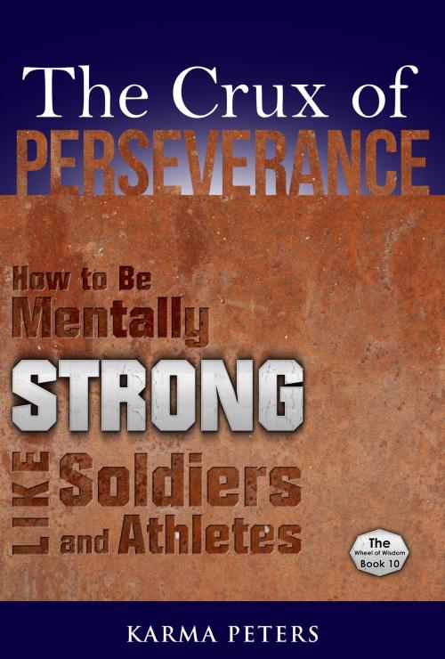 Cover of the book The Crux of Perseverance: How to Be Mentally Strong Like Soldiers and Athletes by Karma Peters, Karma Peters