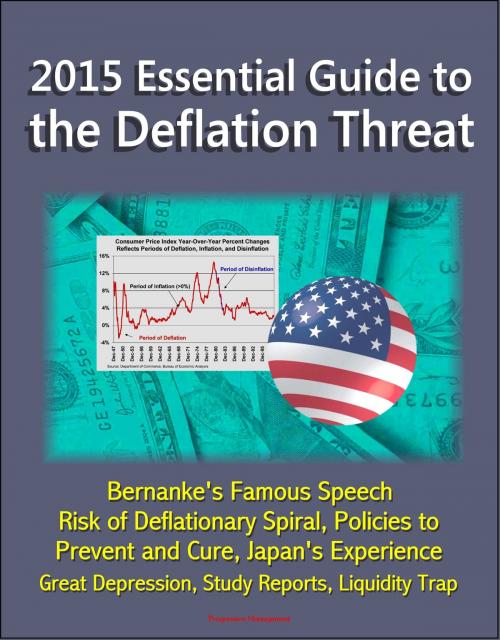 Cover of the book 2015 Essential Guide to the Deflation Threat: Bernanke's Famous Speech, Risk of Deflationary Spiral, Policies to Prevent and Cure, Japan's Experience, Great Depression, Study Reports, Liquidity Trap by Progressive Management, Progressive Management