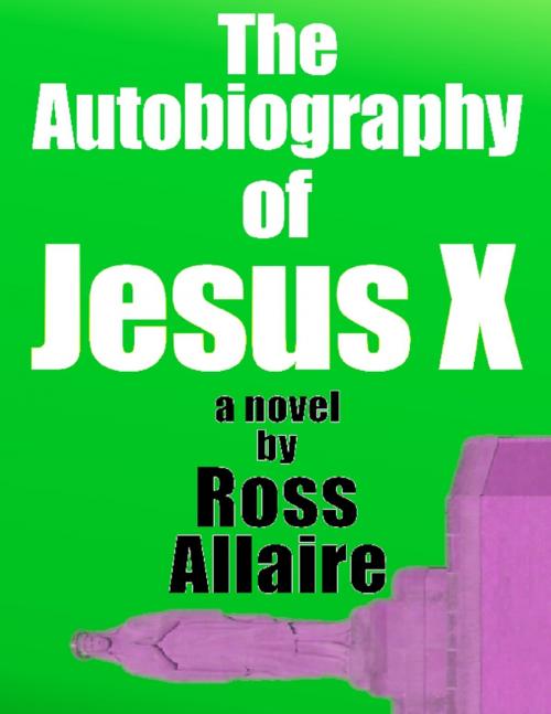 Cover of the book The Autobiography of Jesus X by Ross Allaire, Lulu.com