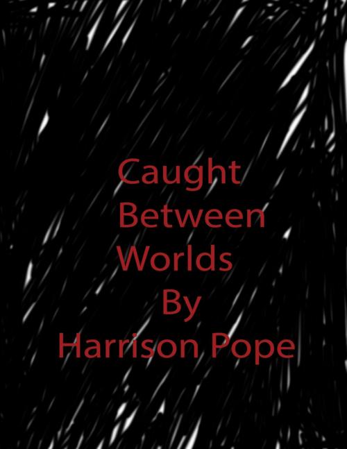 Cover of the book Caught Between Worlds by Harrison Pope, Lulu.com
