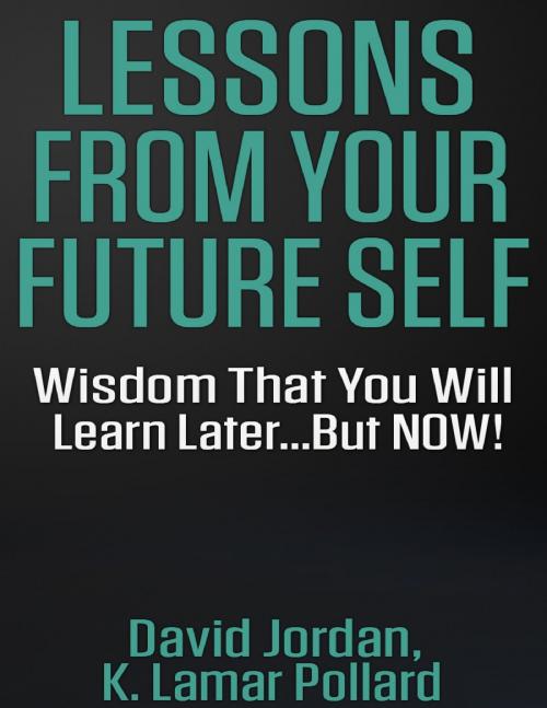 Cover of the book Lessons from Your Future Self: Wisdom That You Will Learn Later...but Now!!! by David Jordan, K. Lamar Pollard, Lulu.com