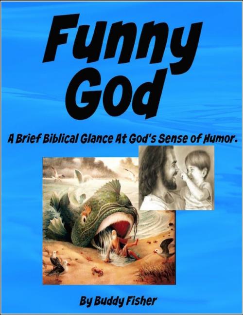 Cover of the book Funny God - A Brief Biblical Glance At God's Sense of Humor. by Buddy Fisher, Lulu.com