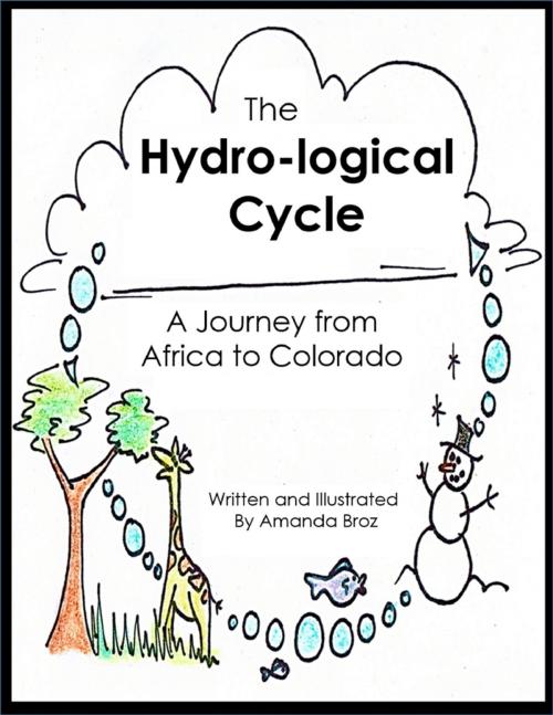 Cover of the book The Hydro-logical Cycle - A Journey from Africa to Colorado by Amanda Broz, Lulu.com