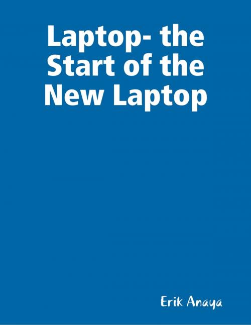 Cover of the book Laptop- the Start of the New Laptop by Erik Anaya, Lulu.com