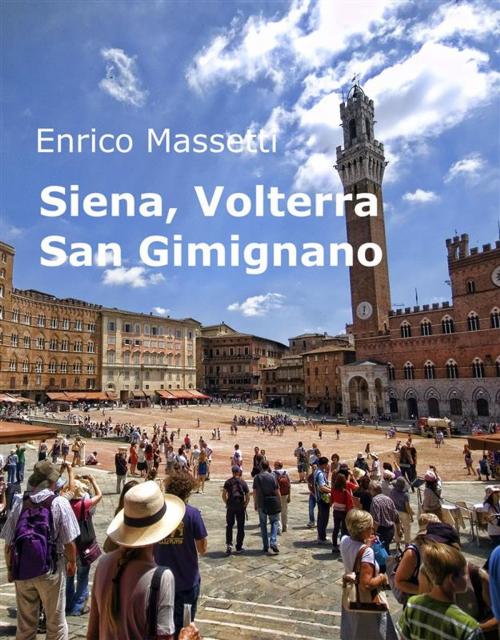 Cover of the book Siena, Volterra, San Gimignano by Enrico Massetti, Enrico Massetti