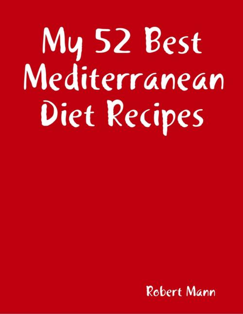 Cover of the book My 52 Best Mediterranean Diet Recipes by Robert Mann, Lulu.com