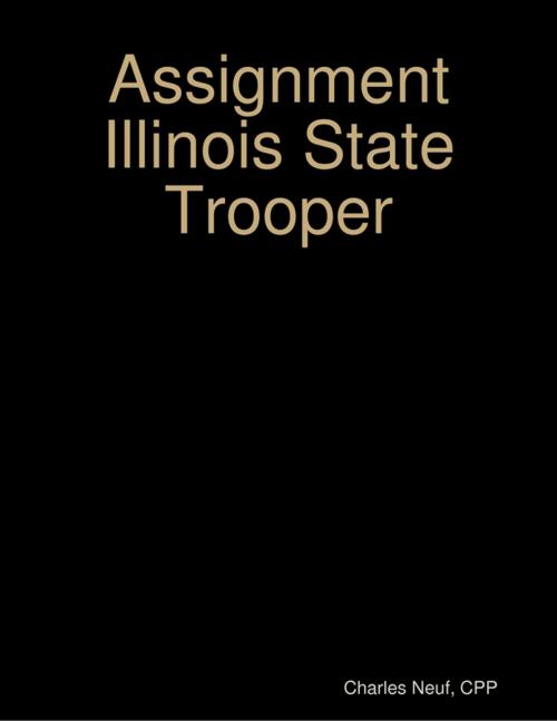 Cover of the book Assignment Illinois State Trooper by Charles Neuf, CPP, Lulu.com