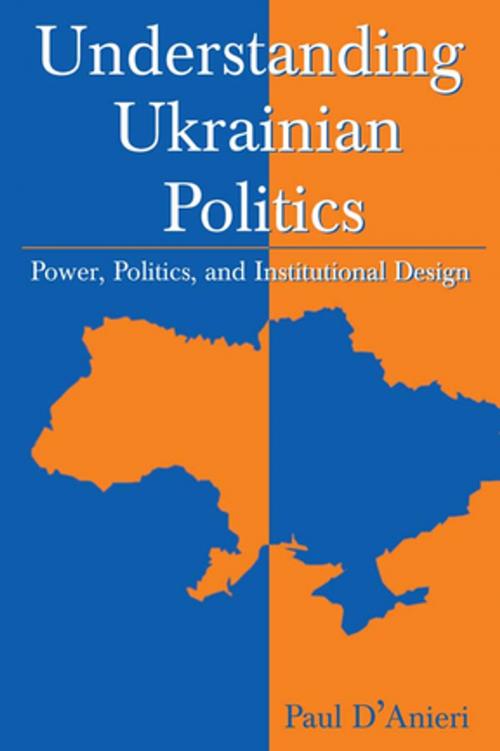 Cover of the book Understanding Ukrainian Politics: Power, Politics, and Institutional Design by Paul D'Anieri, Taylor and Francis
