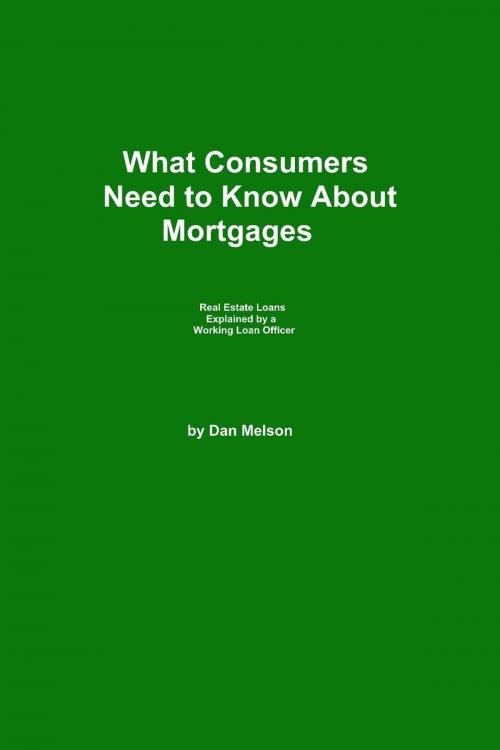 Cover of the book What Consumers Need to Know About Mortgages by Dan Melson, Dan Melson