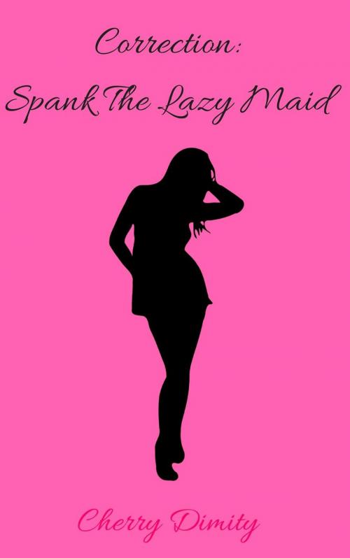 Cover of the book Correction: Spank The Lazy Maid by Cherry Dimity, Cherry Dimity
