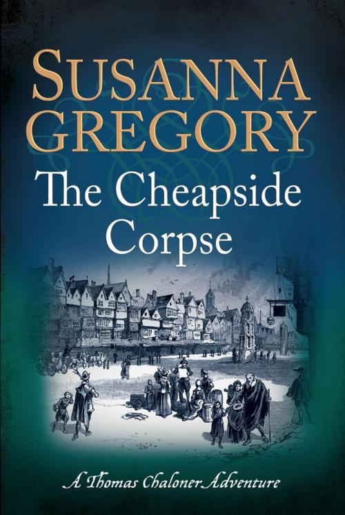 Cover of the book The Cheapside Corpse by Susanna Gregory, Little, Brown Book Group