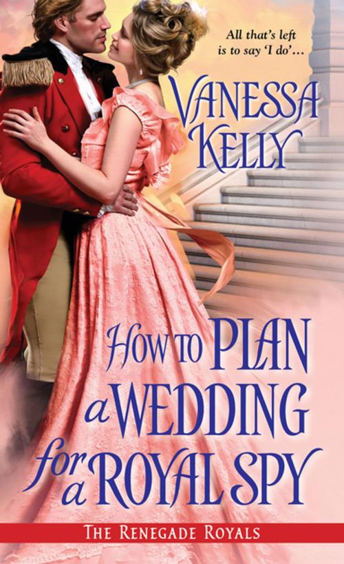 Cover of the book How to Plan a Wedding for a Royal Spy by Vanessa Kelly, Zebra Books