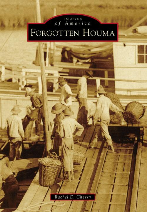 Cover of the book Forgotten Houma by Rachel E. Cherry, Arcadia Publishing Inc.