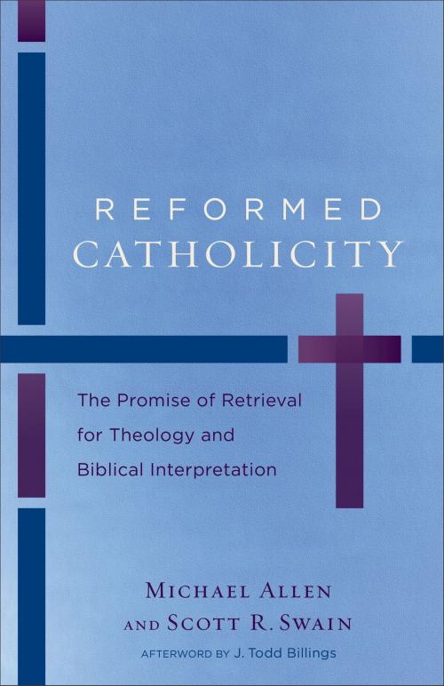 Cover of the book Reformed Catholicity by Michael Allen, Scott R. Swain, J. Todd Billings, Baker Publishing Group