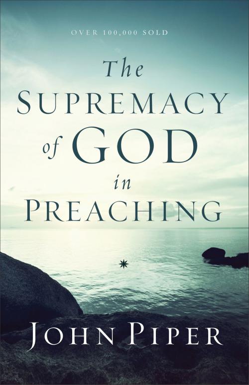 Cover of the book The Supremacy of God in Preaching by John Piper, Baker Publishing Group