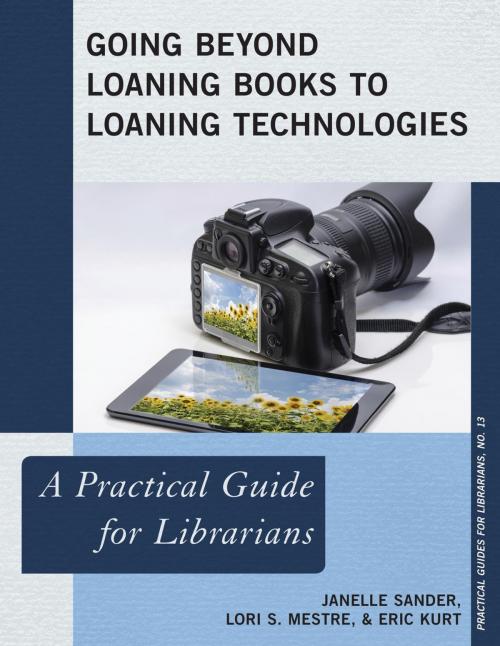 Cover of the book Going Beyond Loaning Books to Loaning Technologies by Janelle Sander, Lori S. Mestre, Eric Kurt, Rowman & Littlefield Publishers