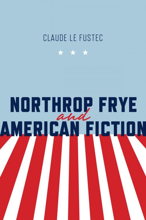 Cover of the book Northrop Frye and American Fiction by Claude   Le Fustec, University of Toronto Press, Scholarly Publishing Division