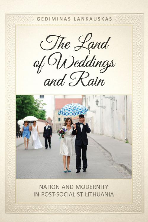 Cover of the book The Land of Weddings and Rain by Gediminas Lankauskas, University of Toronto Press, Scholarly Publishing Division