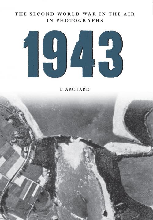 Cover of the book 1943 The Second World War in the Air in Photographs by L. Archard, Amberley Publishing
