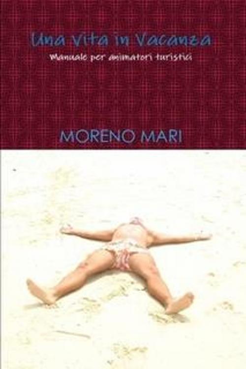 Cover of the book Una vita in vacanza by Mari Moreno, Mari Moreno