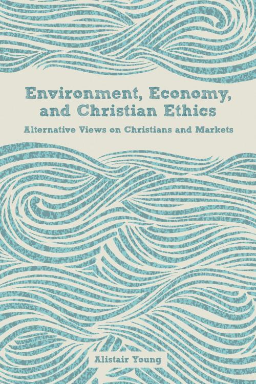 Cover of the book Environment, Economy, and Christian Ethics by Alistair Young, Fortress Press