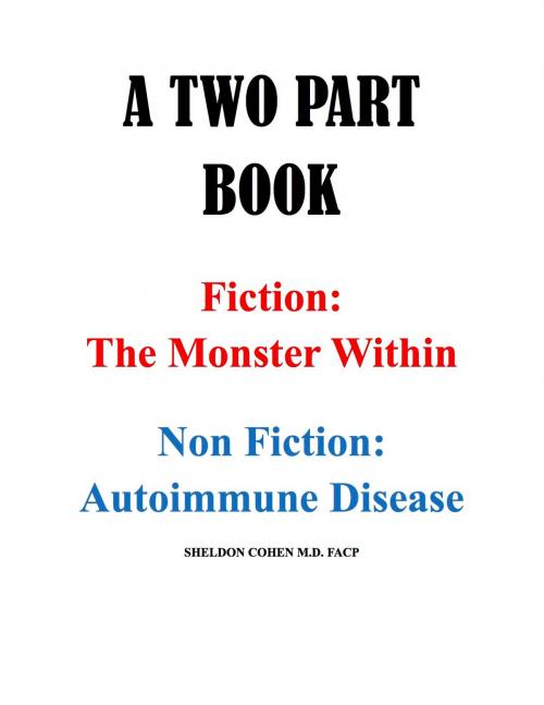 Cover of the book A TWO PART BOOK - Fiction: The Monster Within & Non Fiction: Autoimmune Disease by Sheldon Cohen M.D. FACP, eBookIt.com