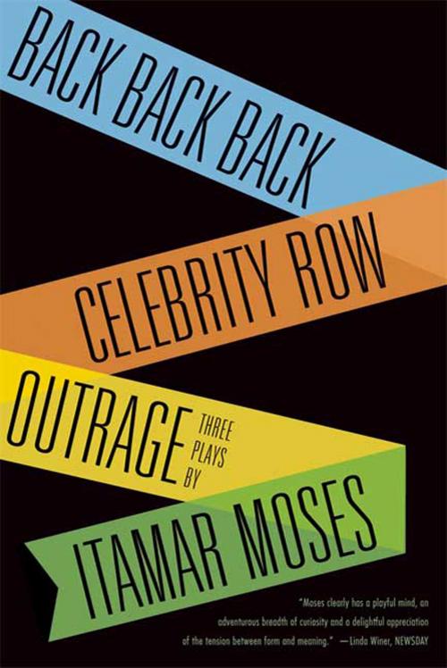 Cover of the book Back Back Back; Celebrity Row; Outrage by Itamar Moses, Farrar, Straus and Giroux