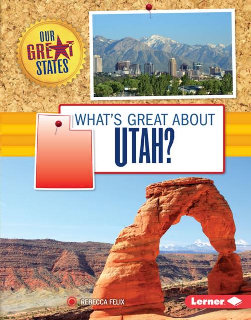 Cover of the book What's Great about Utah? by Rebecca Felix, Lerner Publishing Group