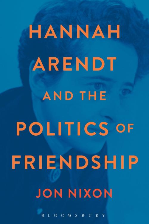 Cover of the book Hannah Arendt and the Politics of Friendship by Professor Jon Nixon, Bloomsbury Publishing