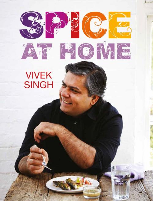 Cover of the book Spice At Home by Vivek Singh, Bloomsbury Publishing