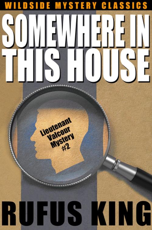 Cover of the book Somewhere in This House: A Lt. Valcour Mystery by Rufus King, Wildside Press LLC