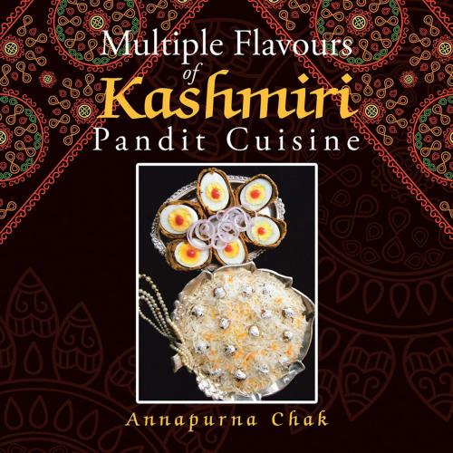 Cover of the book Multiple Flavours of Kashmiri Pandit Cuisine by Annapurna Chak, Partridge Publishing India