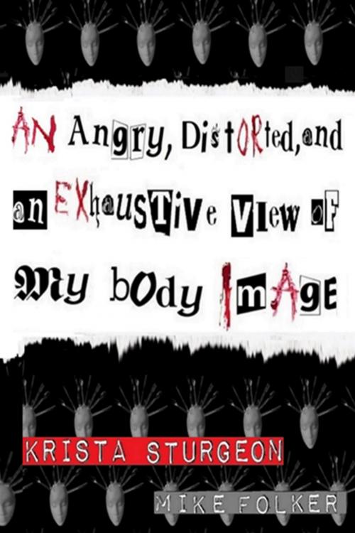Cover of the book An Angry, Distorted, and an Exhaustive View of my body Image by Krista Sturgeon, Mike Folker, BookBaby