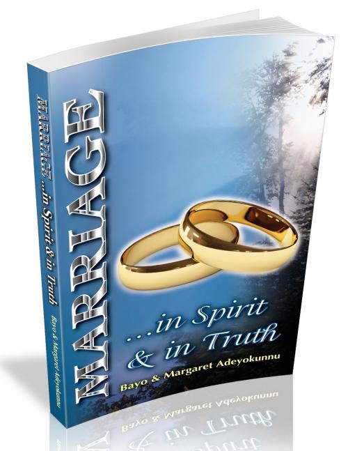 Cover of the book Marriage ...in Spirit & in Truth by Adebayo Adeyokunnu, Margaret Adeyokunnu, BookBaby
