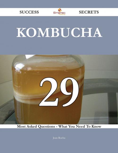 Cover of the book Kombucha 29 Success Secrets - 29 Most Asked Questions On Kombucha - What You Need To Know by Jean Rocha, Emereo Publishing
