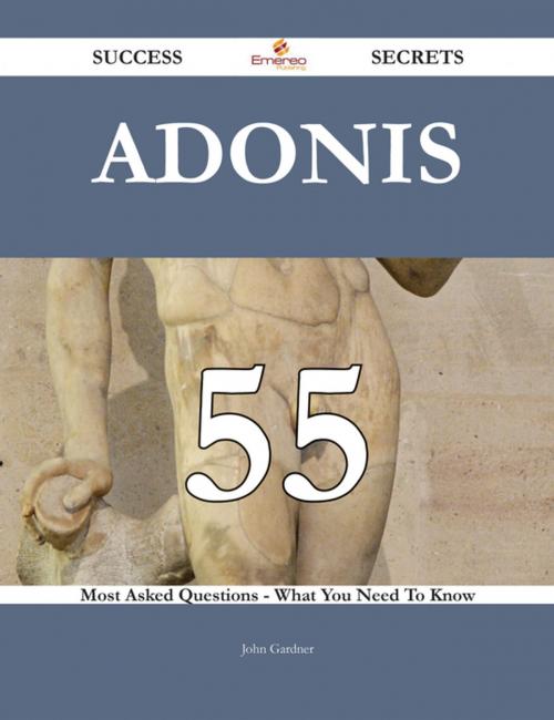Cover of the book Adonis 55 Success Secrets - 55 Most Asked Questions On Adonis - What You Need To Know by John Gardner, Emereo Publishing