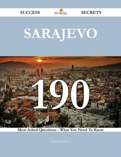 Cover of the book Sarajevo 190 Success Secrets - 190 Most Asked Questions On Sarajevo - What You Need To Know by Helen Richardson, Emereo Publishing