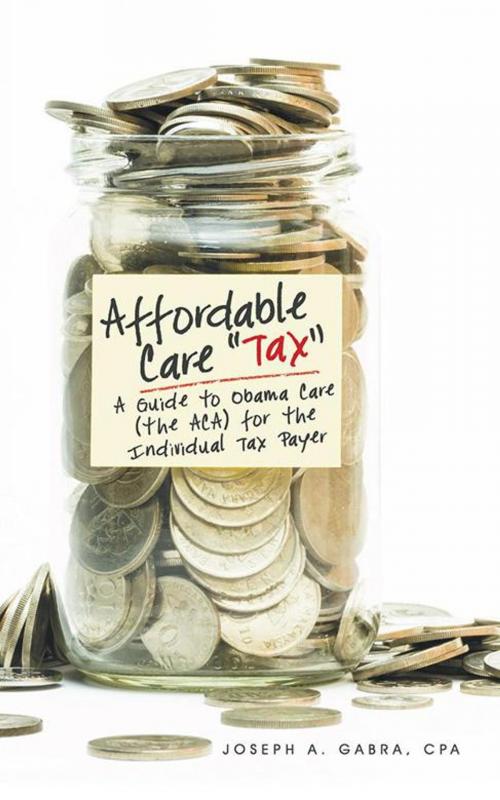 Cover of the book Affordable Care “Tax” by Joseph A. Gabra CPA, LifeRich Publishing