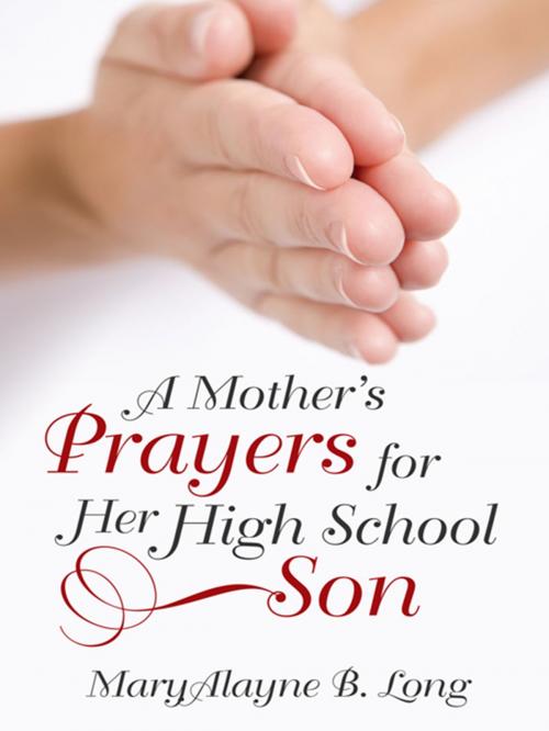Cover of the book A Mother’S Prayers for Her High School Son by MaryAlayne B. Long, WestBow Press